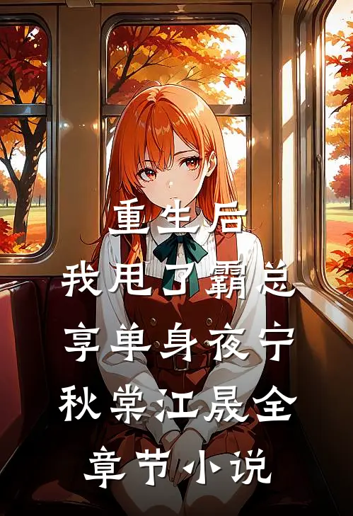 重生后，我甩了霸总享单身夜宁秋棠江晟全章节小说