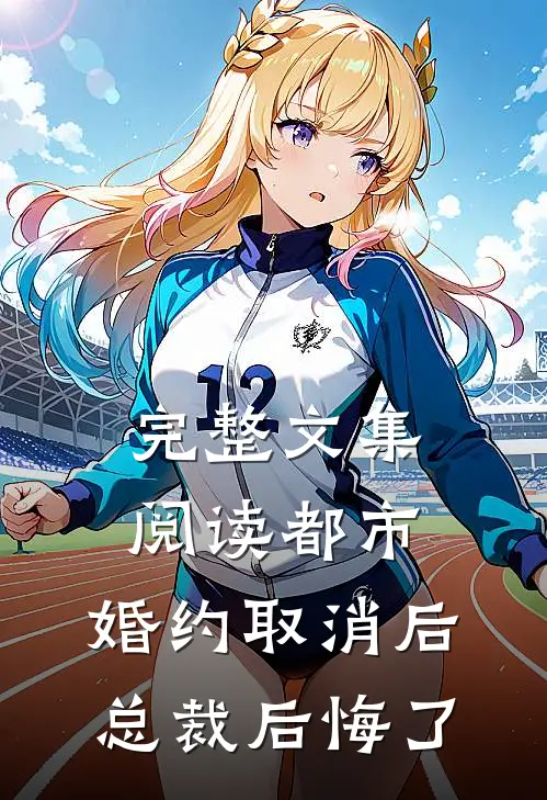 完整文集阅读都市：婚约取消后，总裁后悔了
