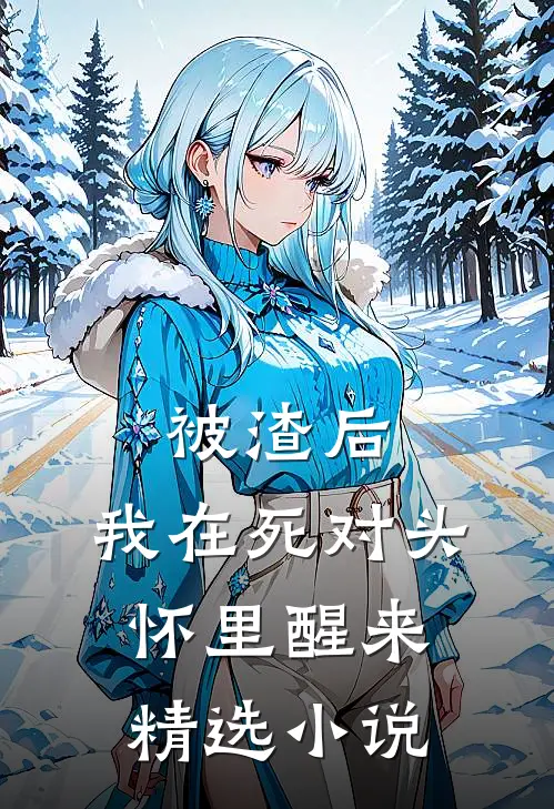 被渣后，我在死对头怀里醒来精选小说