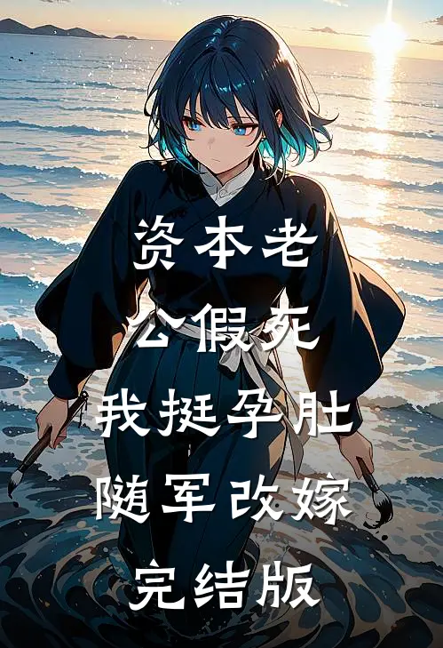 资本老公假死，我挺孕肚随军改嫁完结版