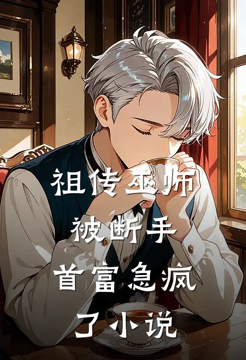 祖传巫师被断手，首富急疯了小说