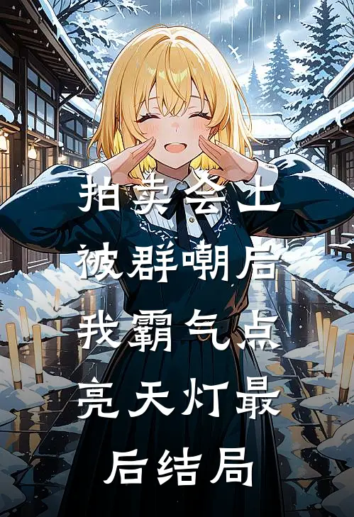 拍卖会上被群嘲后，我霸气点亮天灯最后结局