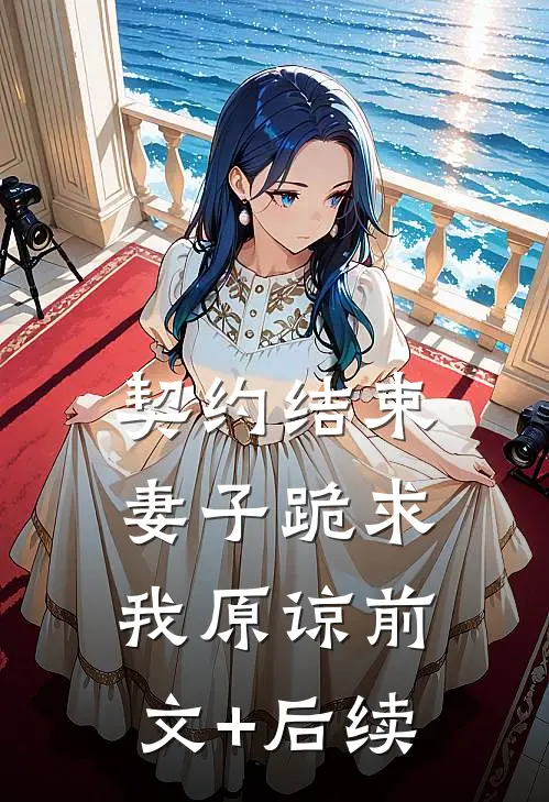 契约结束，妻子跪求我原谅前文+后续