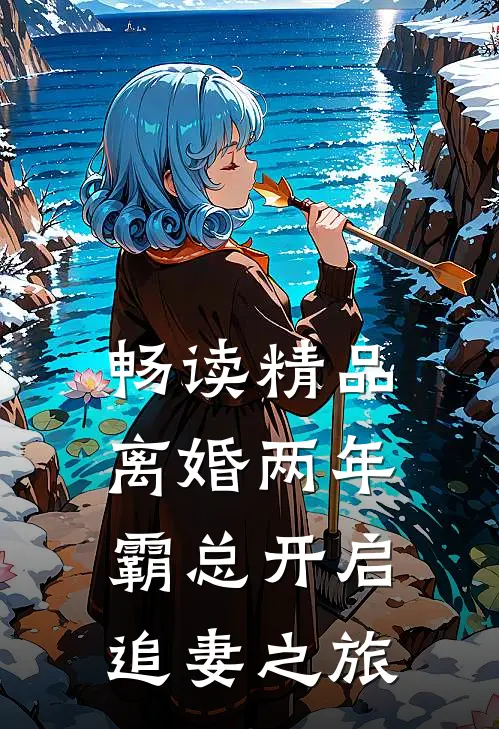 畅读精品离婚两年，霸总开启追妻之旅