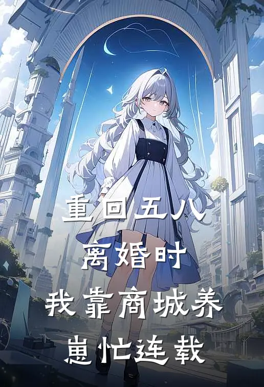 重回五八离婚时，我靠商城养崽忙连载