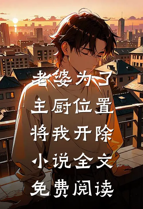 老婆为了主厨位置，将我开除小说全文免费阅读