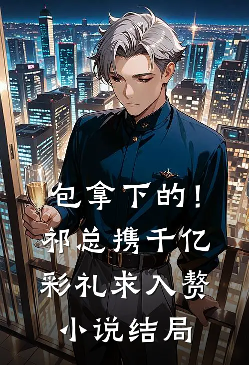 包拿下的！祁总携千亿彩礼求入赘小说结局