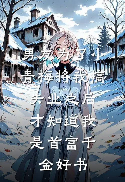 男友为了小青梅将我搞失业之后，才知道我是首富千金好书