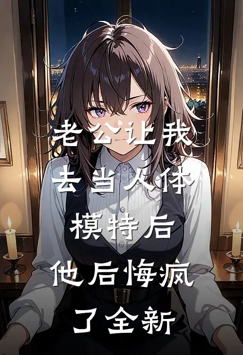 老公让我去当人体模特后，他后悔疯了全新