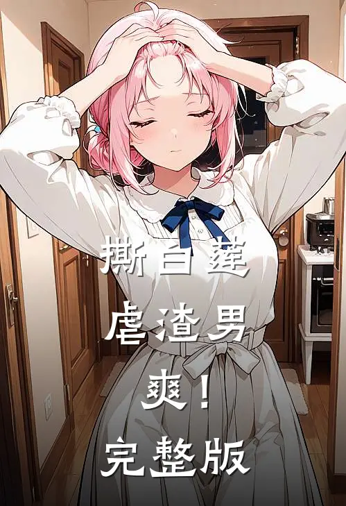 撕白莲，虐渣男，爽！完整版