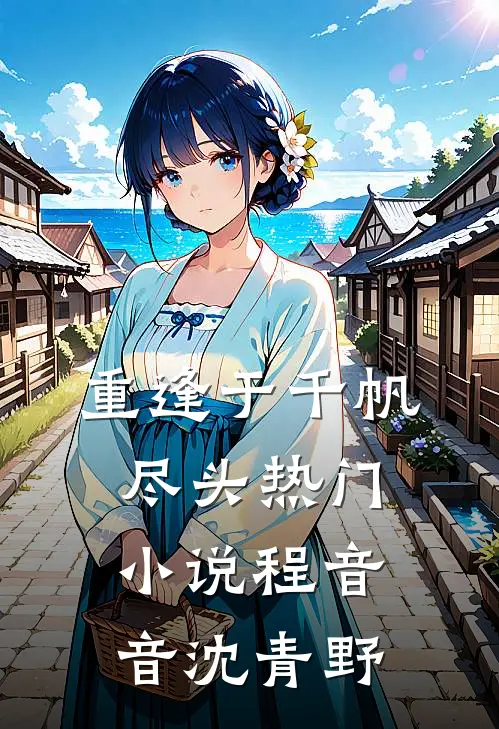 重逢于千帆尽头热门小说程音音沈青野