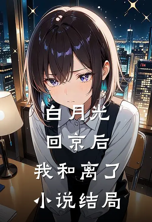 白月光回京后，我和离了小说结局