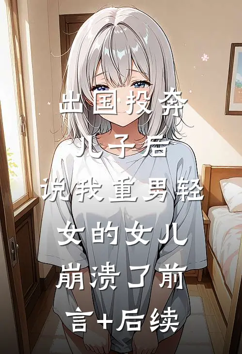 出国投奔儿子后，说我重男轻女的女儿崩溃了前言+后续
