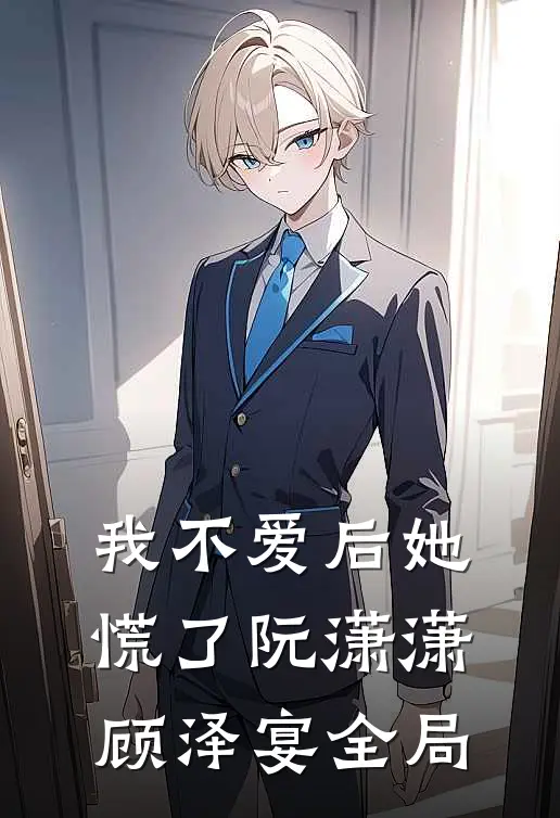 我不爱后她慌了阮潇潇顾泽宴全局