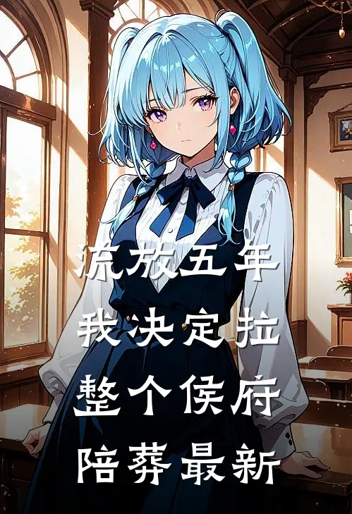 流放五年，我决定拉整个侯府陪葬最新