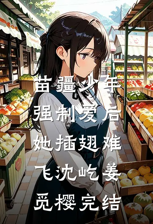 苗疆少年强制爱后，她插翅难飞沈屹姜觅樱完结