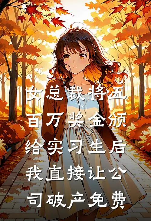 女总裁将五百万奖金颁给实习生后，我直接让公司破产免费