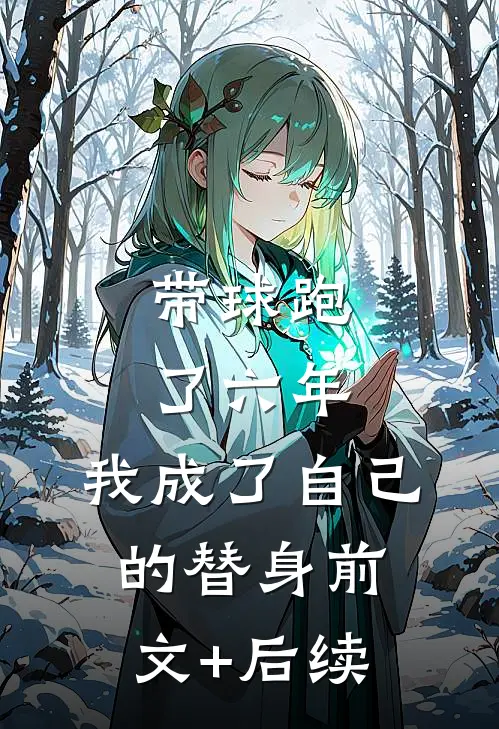 带球跑了六年，我成了自己的替身前文+后续
