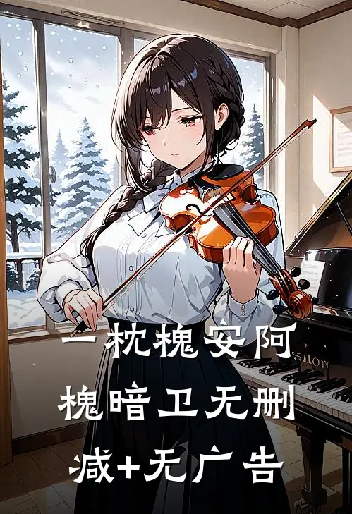 一枕槐安阿槐暗卫无删减+无广告