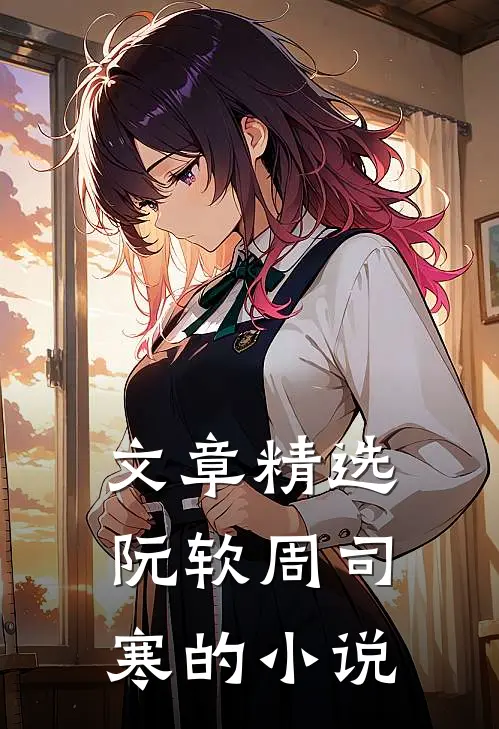 文章精选阮软周司寒的小说