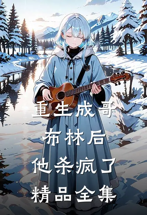 重生成哥布林后,他杀疯了精品全集免费阅读