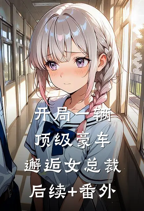 开局一辆顶级豪车，邂逅女总裁后续+番外