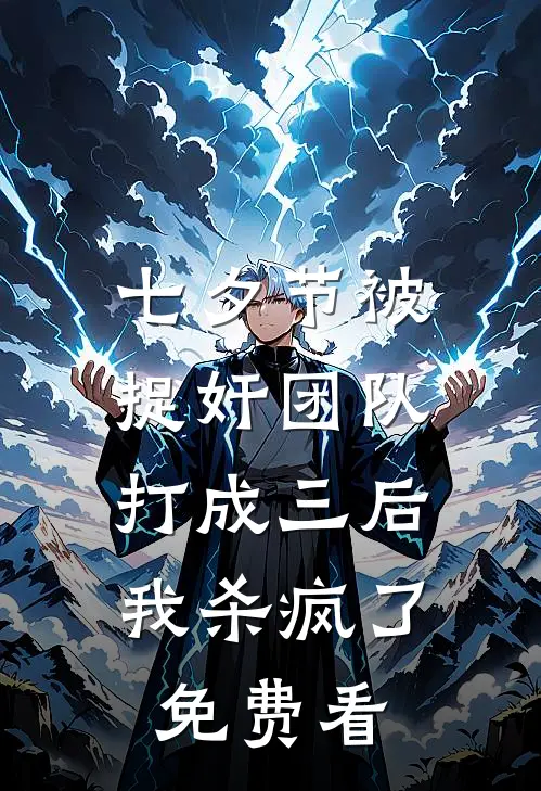 七夕节被捉奸团队打成三后，我杀疯了免费看