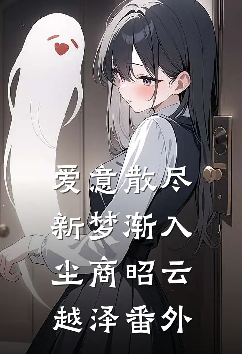 爱意散尽，新梦渐入尘商昭云越泽 番外