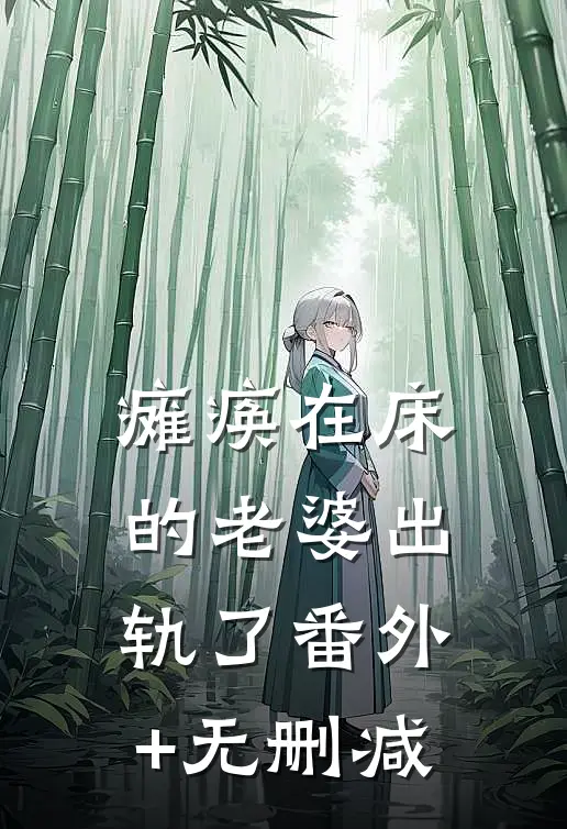 瘫痪在床的老婆出轨了番外+无删减