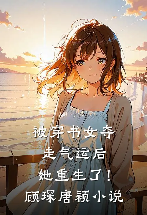 被穿书女夺走气运后,她重生了!顾琛唐颖免费阅读
