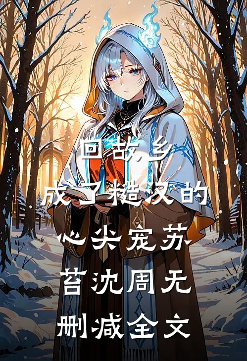 回故乡，成了糙汉的心尖宠苏苔沈周无删减全文