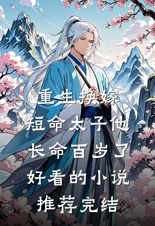 重生换嫁，短命太子他长命百岁了好看的小说推荐完结