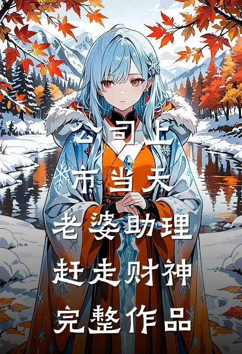 公司上市当天，老婆助理赶走财神完整作品