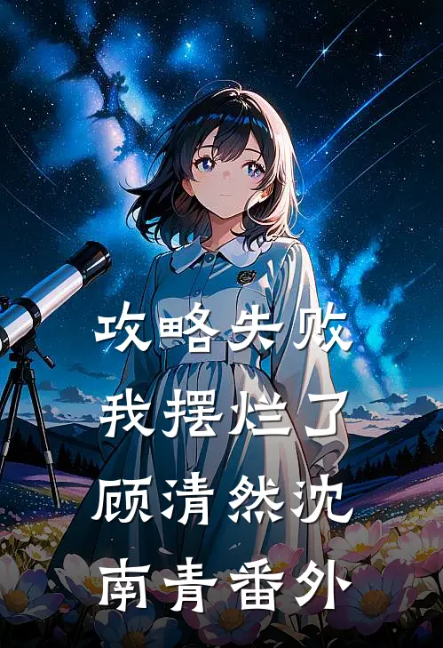 攻略失败，我摆烂了顾清然沈南青番外