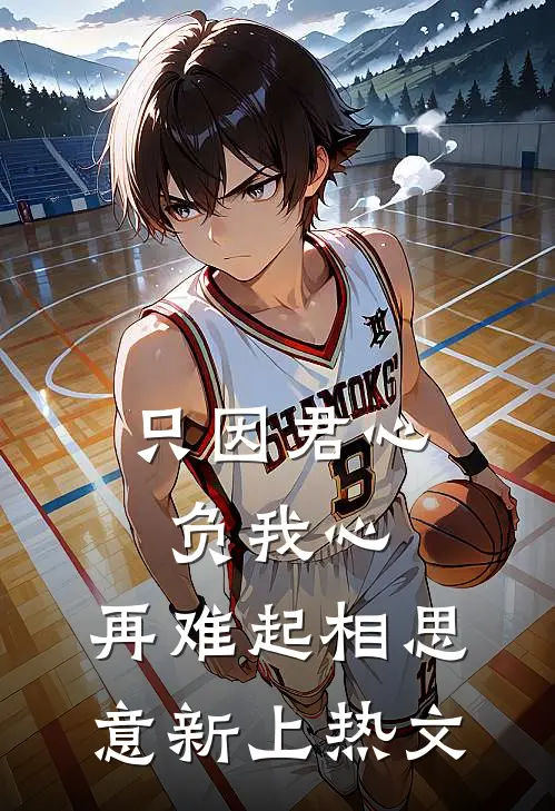 只因君心负我心，再难起相思意新上热文