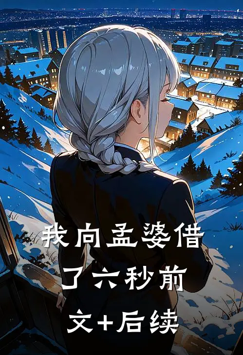 我向孟婆借了六秒前文+后续