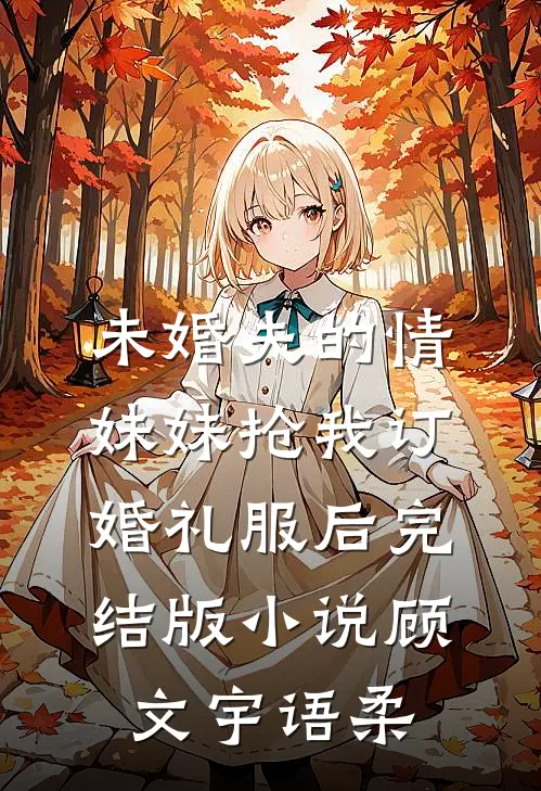 未婚夫的情妹妹抢我订婚礼服后完结版小说顾文宇语柔