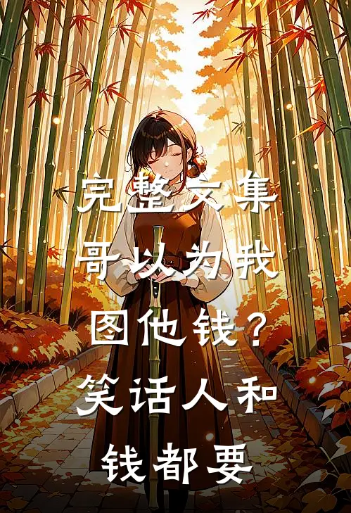 完整文集哥以为我图他钱？笑话，人和钱都要