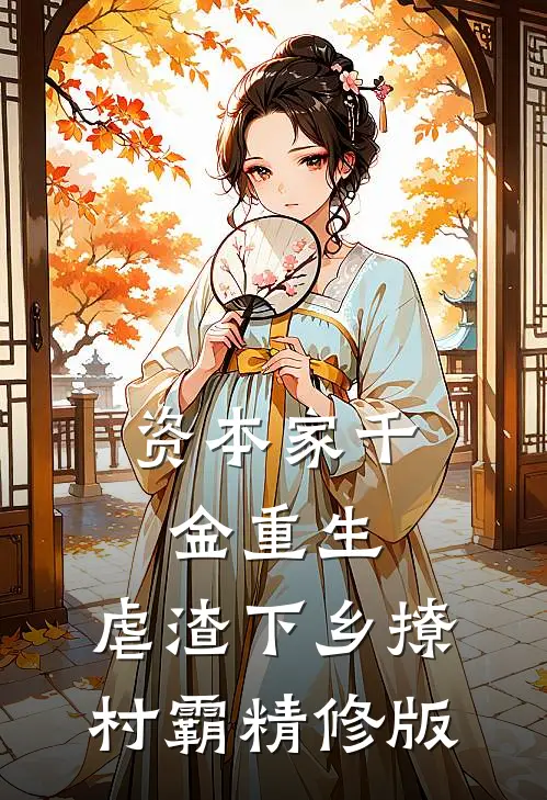 资本家千金重生，虐渣下乡撩村霸精修版