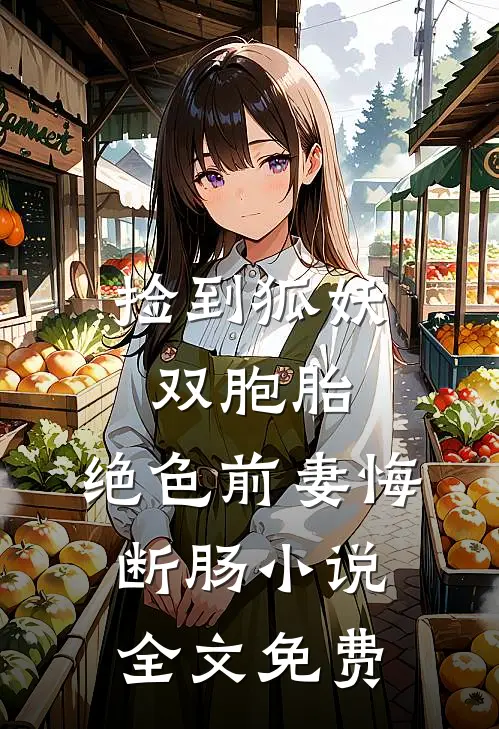 捡到狐妖双胞胎，绝色前妻悔断肠小说全文免费