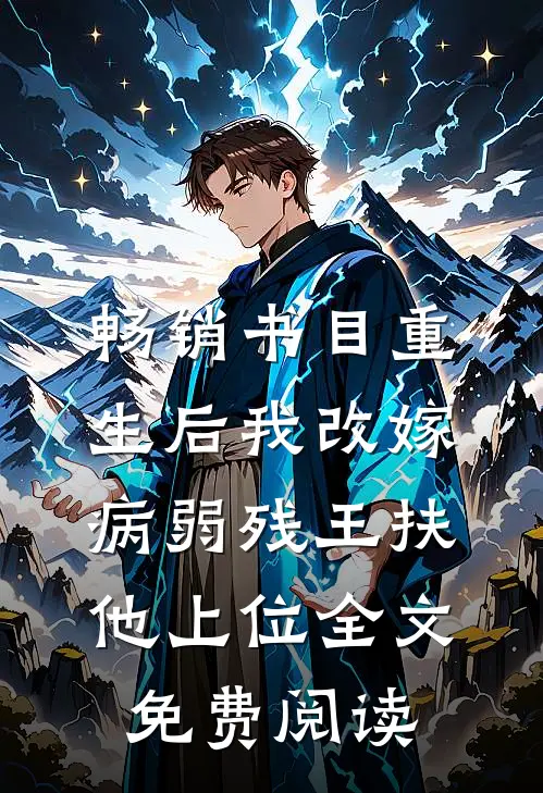畅销书目重生后我改嫁病弱残王扶他上位全文免费阅读