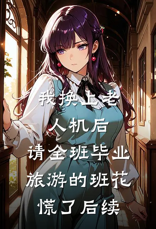 我换上老人机后，请全班毕业旅游的班花慌了后续