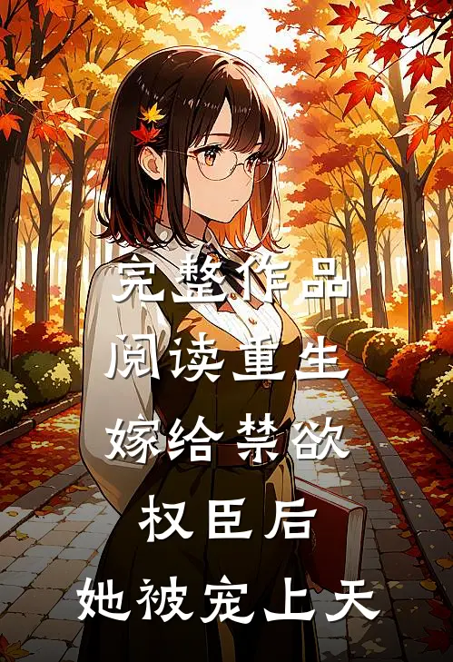 完整作品阅读重生：嫁给禁欲权臣后，她被宠上天