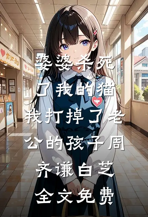 婆婆杀死了我的猫，我打掉了老公的孩子周齐谦白芝全文免费