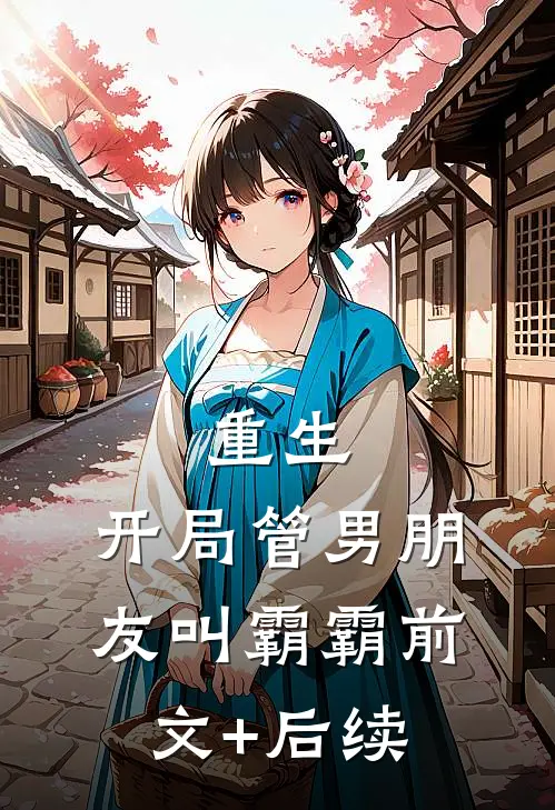 重生：开局管男朋友叫霸霸前文+后续