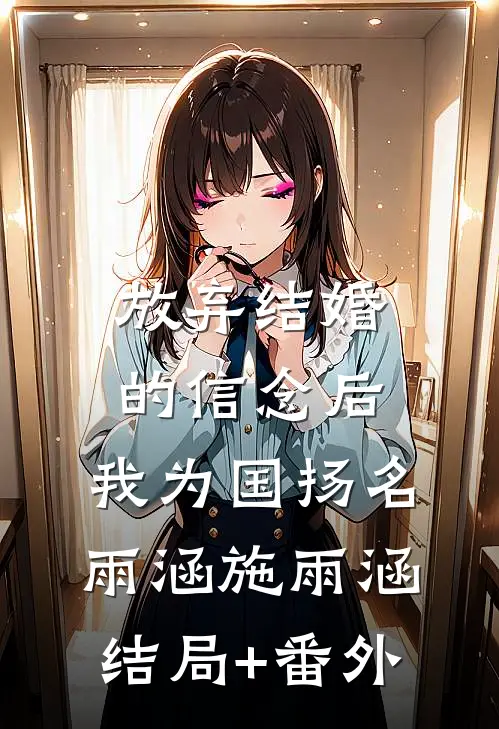 放弃结婚的信念后，我为国扬名雨涵施雨涵结局+番外
