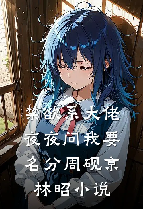 禁欲系大佬夜夜问我要名分周砚京林昭小说