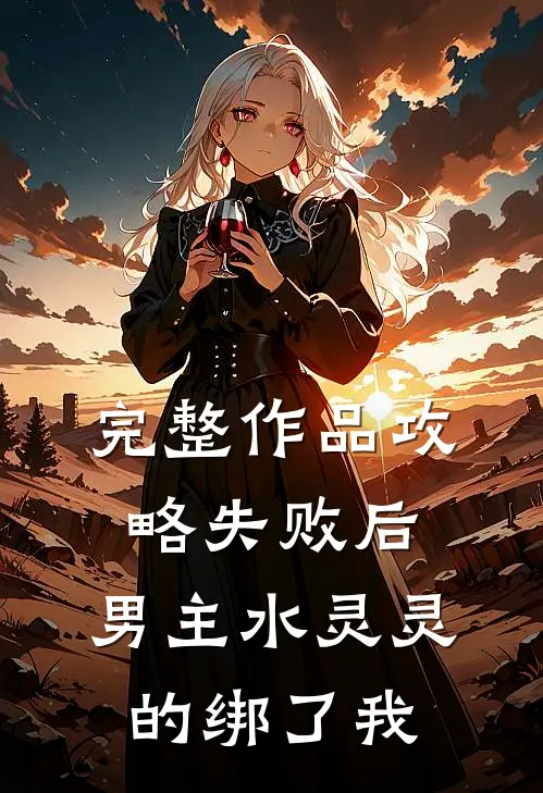 完整作品攻略失败后，男主水灵灵的绑了我