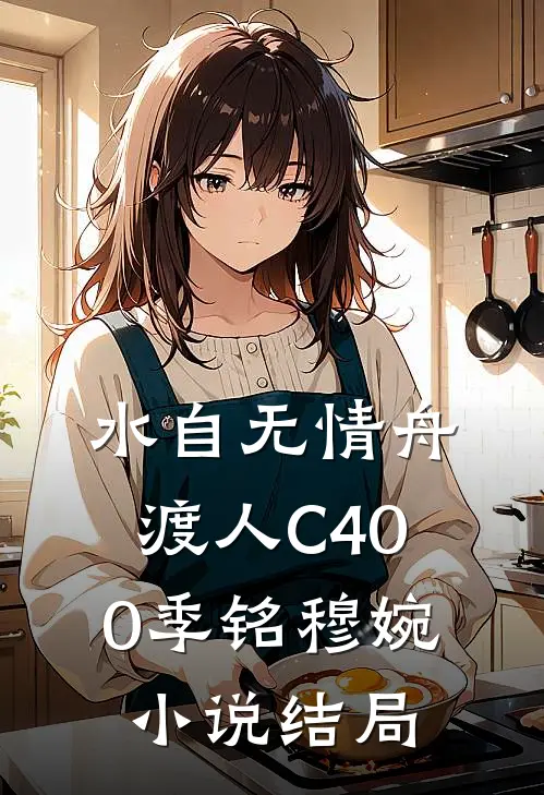 水自无情舟渡人C400季铭穆婉小说结局
