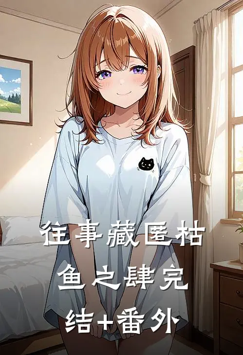 往事藏匿枯鱼之肆完结+番外